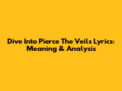 Dive Into Pierce The Veil's Lyrics: Meaning & Analysis