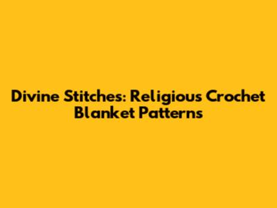 Divine Stitches: Religious Crochet Blanket Patterns