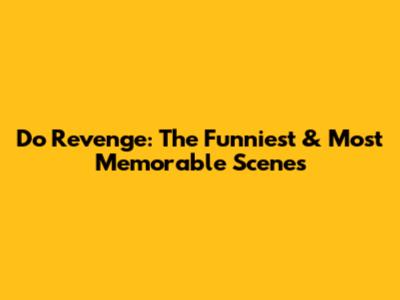 Do Revenge: The Funniest & Most Memorable Scenes