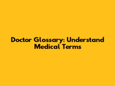 Doctor Glossary: Understand Medical Terms
