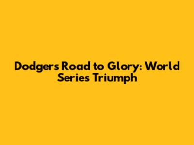 Dodgers' Road to Glory: World Series Triumph