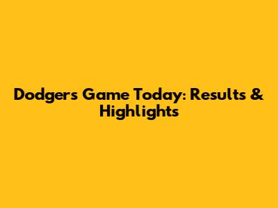 Dodgers Game Today: Results & Highlights