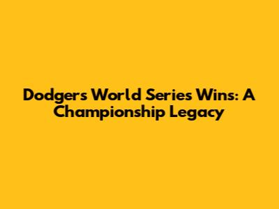 Dodgers World Series Wins: A Championship Legacy