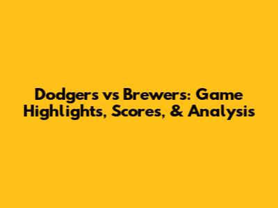 Dodgers vs Brewers: Game Highlights, Scores, & Analysis
