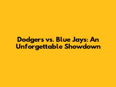 Dodgers vs. Blue Jays: An Unforgettable Showdown