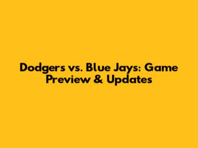 Dodgers vs. Blue Jays: Game Preview & Updates