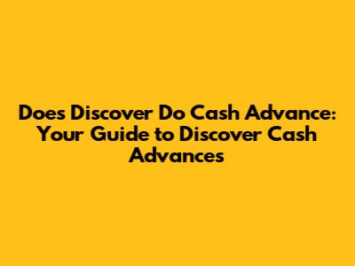 Does Discover Do Cash Advance: Your Guide to Discover Cash Advances