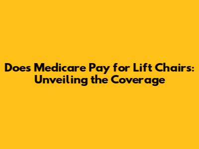 Does Medicare Pay for Lift Chairs: Unveiling the Coverage