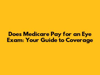 Does Medicare Pay for an Eye Exam: Your Guide to Coverage