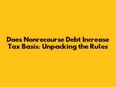 Does Nonrecourse Debt Increase Tax Basis: Unpacking the Rules