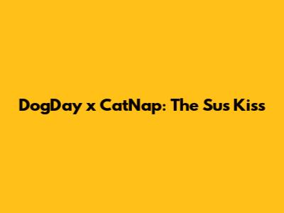 DogDay x CatNap: The "Sus" Kiss