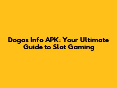 Dogas Info APK: Your Ultimate Guide to Slot Gaming