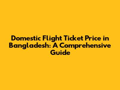 Domestic Flight Ticket Price in Bangladesh: A Comprehensive Guide