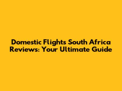 Domestic Flights South Africa Reviews: Your Ultimate Guide
