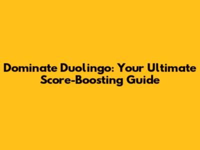 Dominate Duolingo: Your Ultimate Score-Boosting Guide