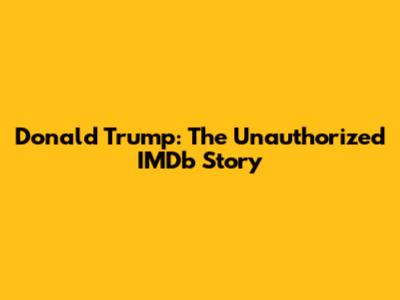 Donald Trump: The Unauthorized IMDb Story