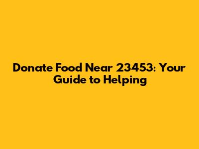 Donate Food Near 23453: Your Guide to Helping