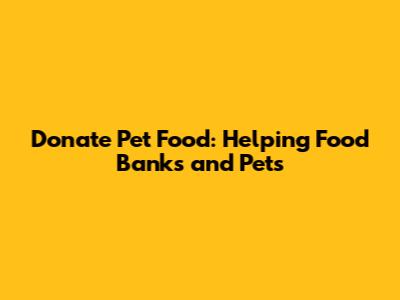 Donate Pet Food: Helping Food Banks and Pets