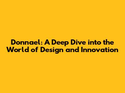Donnael: A Deep Dive into the World of Design and Innovation