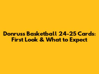 Donruss Basketball 24-25 Cards: First Look & What to Expect