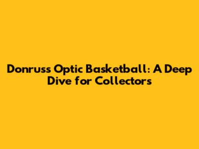 Donruss Optic Basketball: A Deep Dive for Collectors