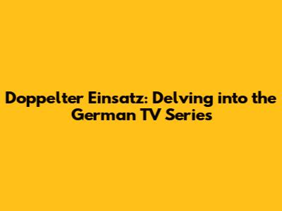 Doppelter Einsatz: Delving into the German TV Series