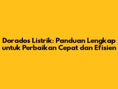 Dorados Listrik: Panduan Lengkap untuk Perbaikan Cepat dan Efisien