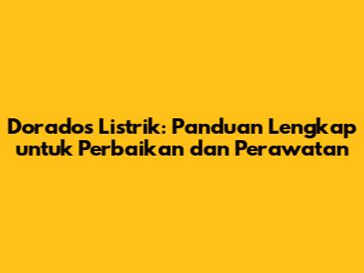 Dorados Listrik: Panduan Lengkap untuk Perbaikan dan Perawatan