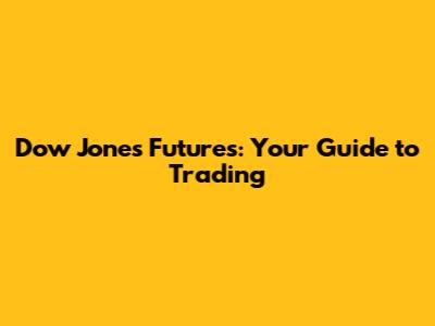 Dow Jones Futures: Your Guide to Trading