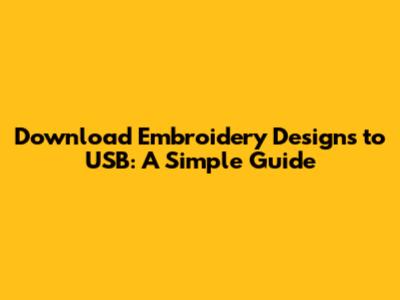 Download Embroidery Designs to USB: A Simple Guide