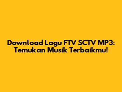 Download Lagu FTV SCTV MP3: Temukan Musik Terbaikmu!