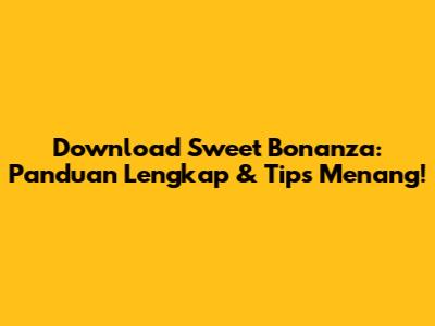 Download Sweet Bonanza: Panduan Lengkap & Tips Menang!