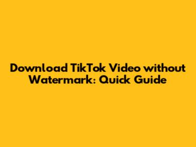 Download TikTok Video without Watermark: Quick Guide