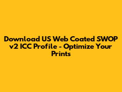 Download US Web Coated SWOP v2 ICC Profile - Optimize Your Prints