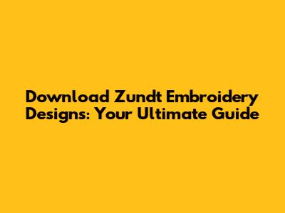 Download Zundt Embroidery Designs: Your Ultimate Guide