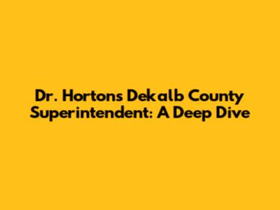 Dr. Horton's Dekalb County Superintendent: A Deep Dive