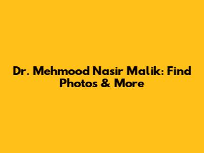 Dr. Mehmood Nasir Malik: Find Photos & More