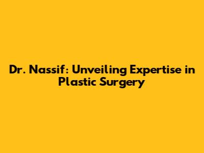 Dr. Nassif: Unveiling Expertise in Plastic Surgery