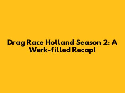 Drag Race Holland Season 2: A Werk-filled Recap!