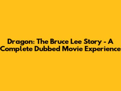 Dragon: The Bruce Lee Story - A Complete Dubbed Movie Experience