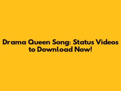 Drama Queen Song: Status Videos to Download Now!