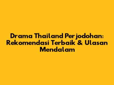 Drama Thailand Perjodohan: Rekomendasi Terbaik & Ulasan Mendalam