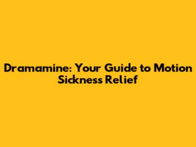 Dramamine: Your Guide to Motion Sickness Relief