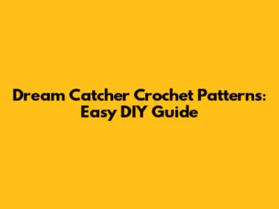 Dream Catcher Crochet Patterns: Easy DIY Guide