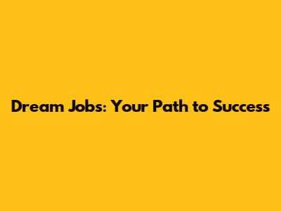 Dream Jobs: Your Path to Success