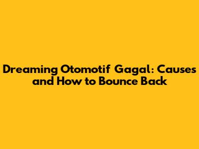 Dreaming Otomotif Gagal: Causes and How to Bounce Back