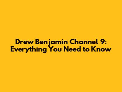 Drew Benjamin Channel 9: Everything You Need to Know