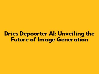 Dries Depoorter AI: Unveiling the Future of Image Generation