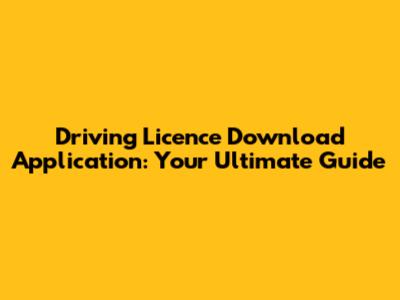 Driving Licence Download Application: Your Ultimate Guide