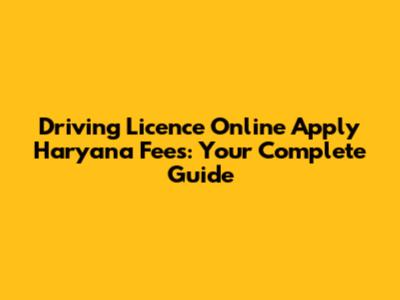 Driving Licence Online Apply Haryana Fees: Your Complete Guide